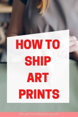 How to Ship Art Prints: A Guide to Secure Delivery