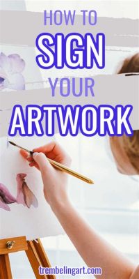 How to Sign a Painting: Techniques and Tips for a Masterful Touch